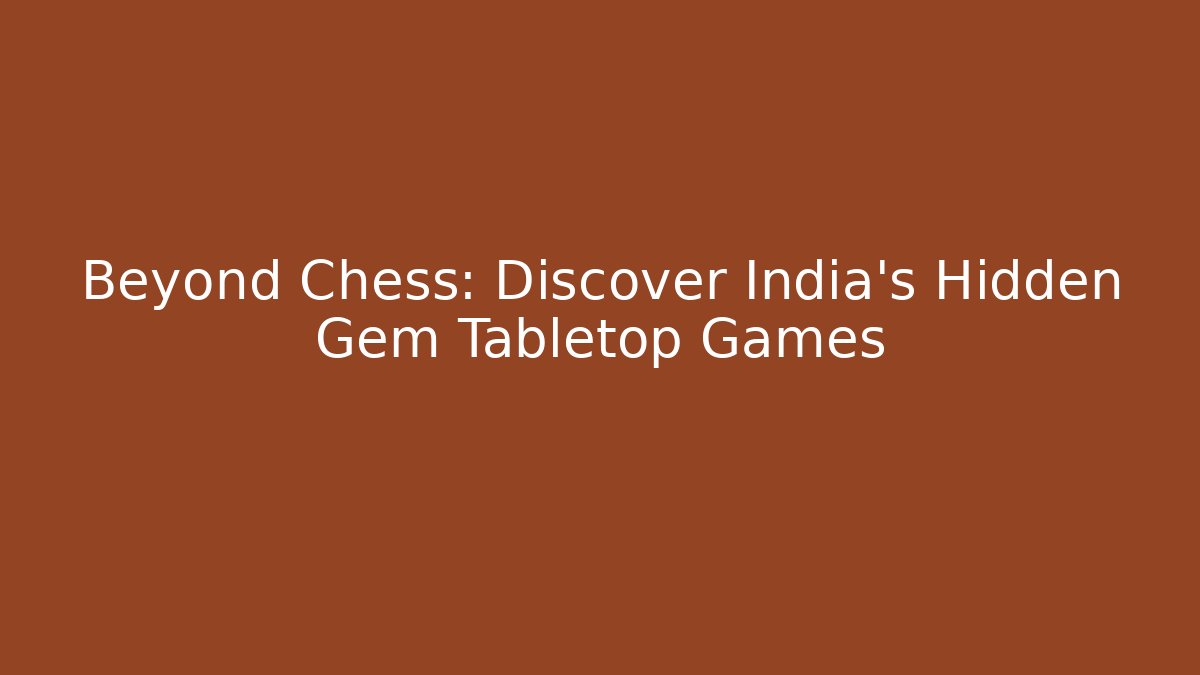 Beyond Chess: Discover India’s Hidden Gem Tabletop Games