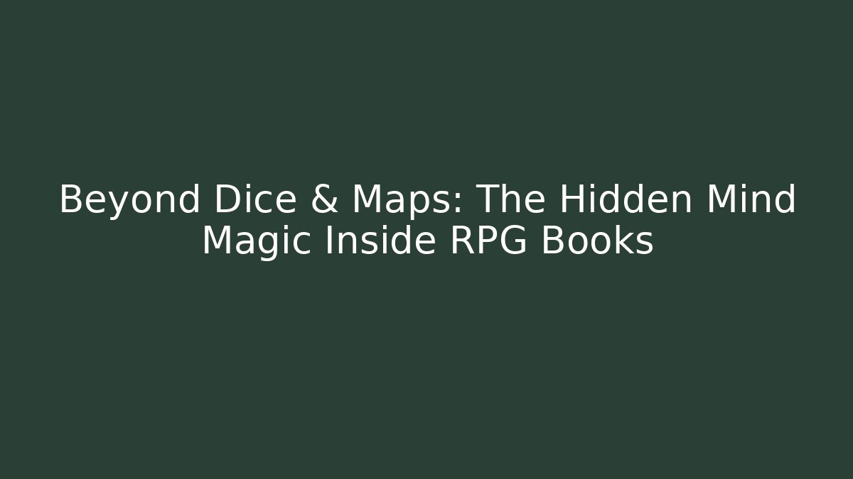 Beyond Dice & Maps: The Hidden Mind Magic Inside RPG Books