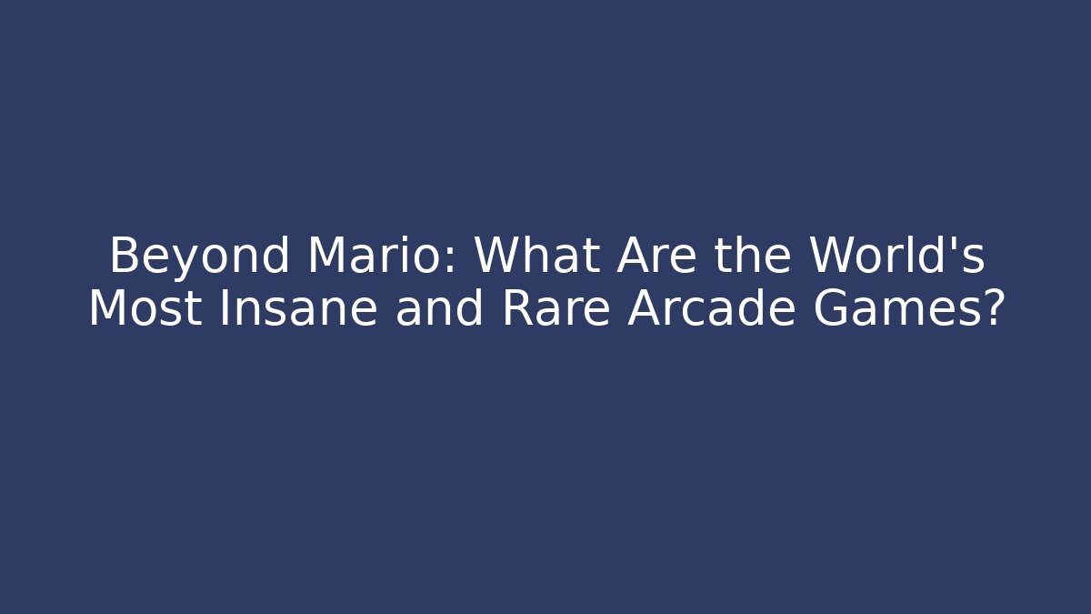 Beyond Mario: What Are the World's Most Insane and Rare Arcade Games?