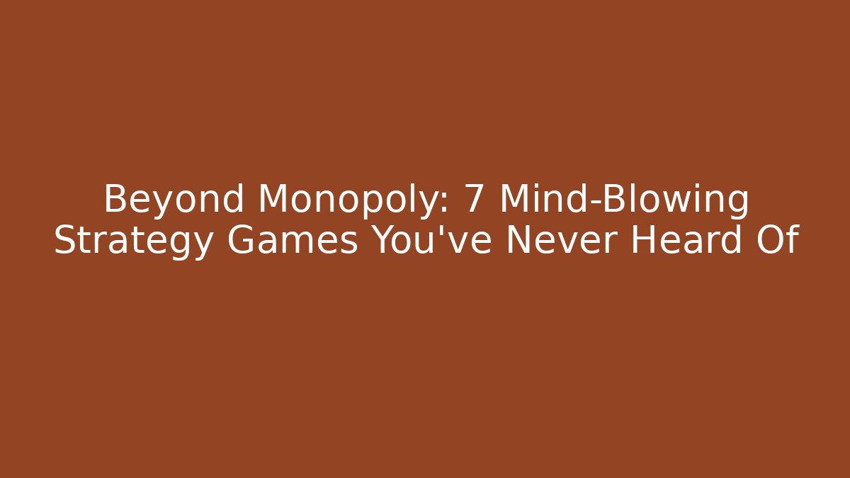 Beyond Monopoly: 7 Mind-Blowing Strategy Games You’ve Never Heard Of - Felix Cat Insurance