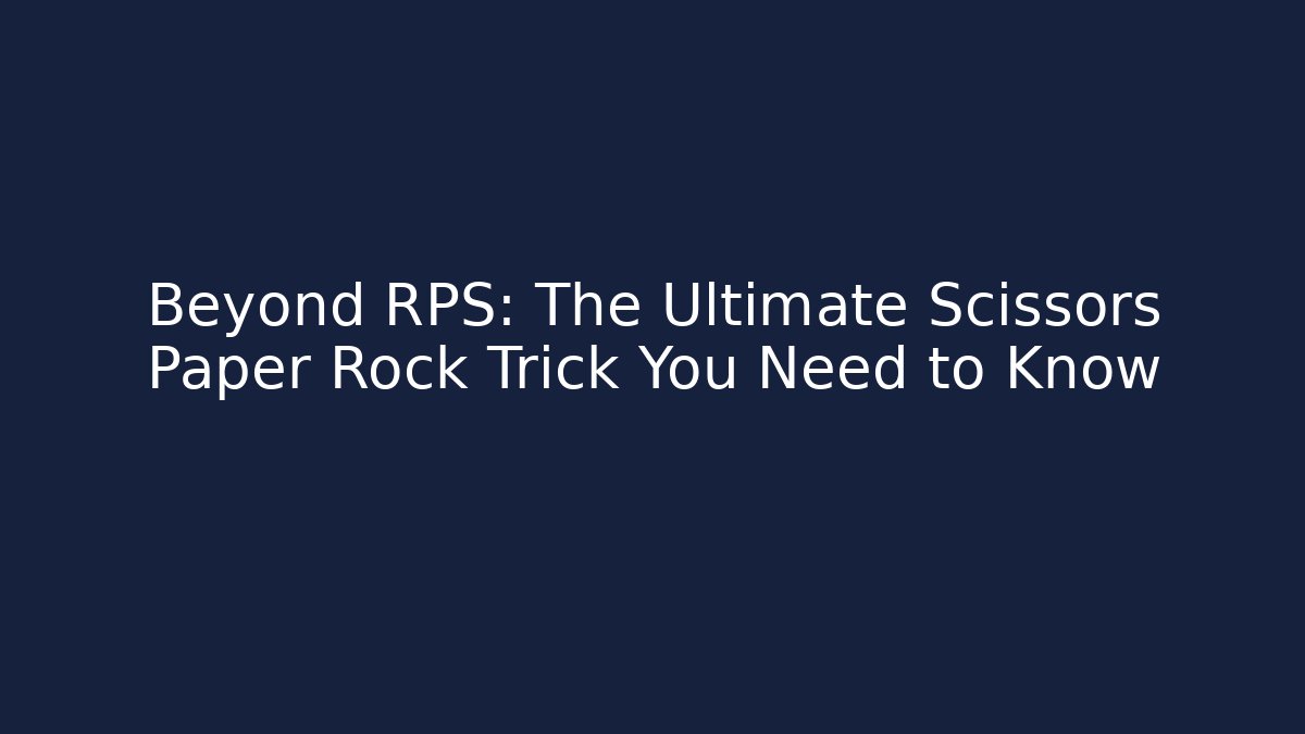 Beyond RPS: The Ultimate Scissors Paper Rock Trick You Need to Know