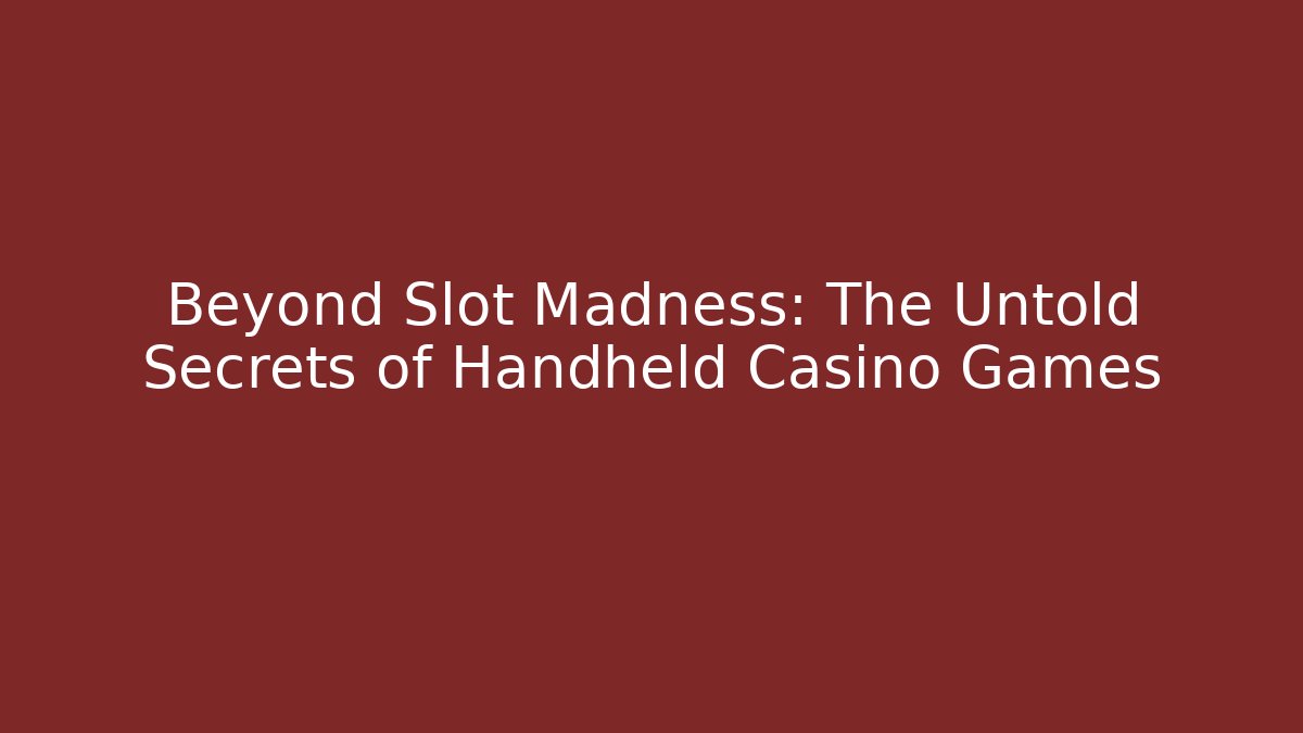 Beyond Slot Madness: The Untold Secrets of Handheld Casino Games - Felix Cat Insurance