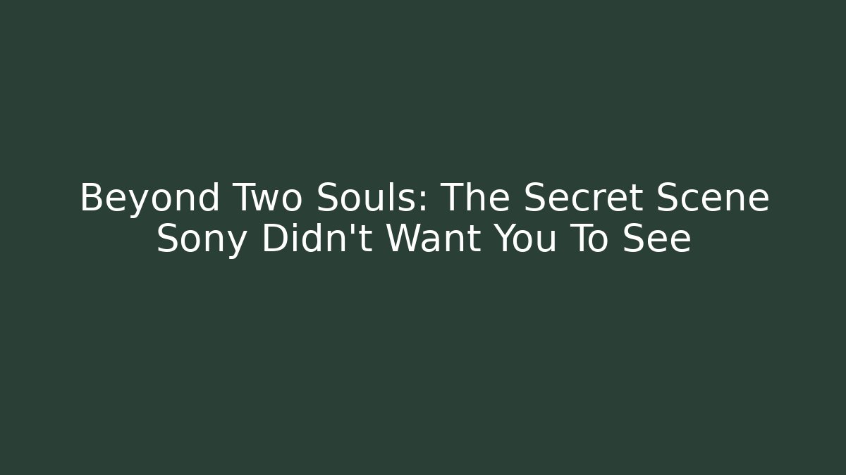 Beyond Two Souls: The Secret Scene Sony Didn't Want You To See