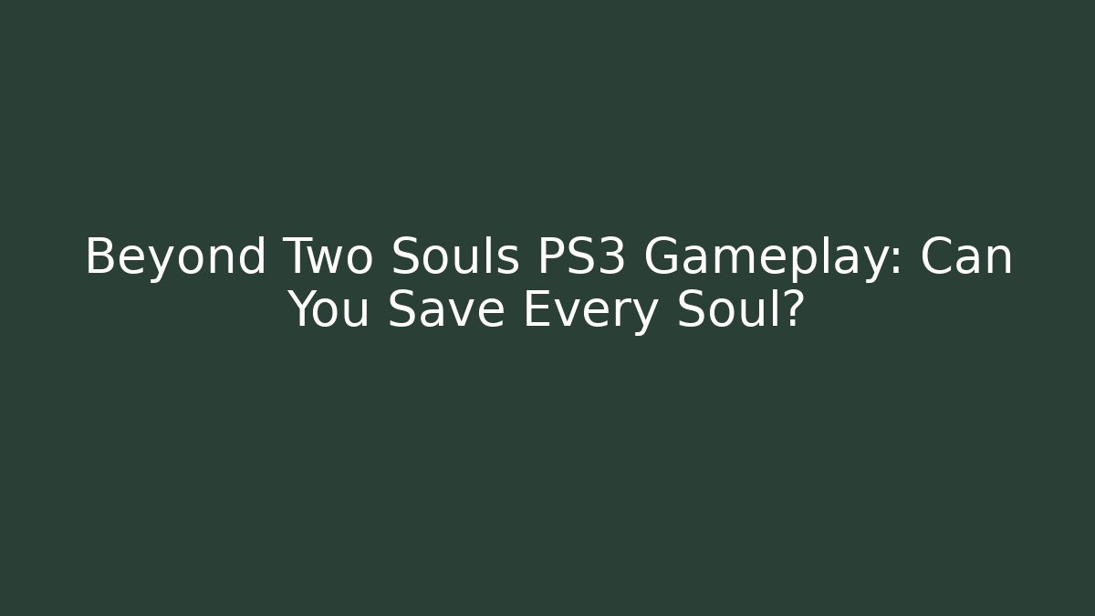 Beyond Two Souls PS3 Gameplay: Can You Save Every Soul?