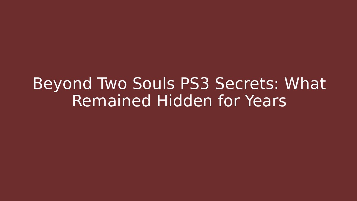 Beyond Two Souls PS3 Secrets: What Remained Hidden for Years