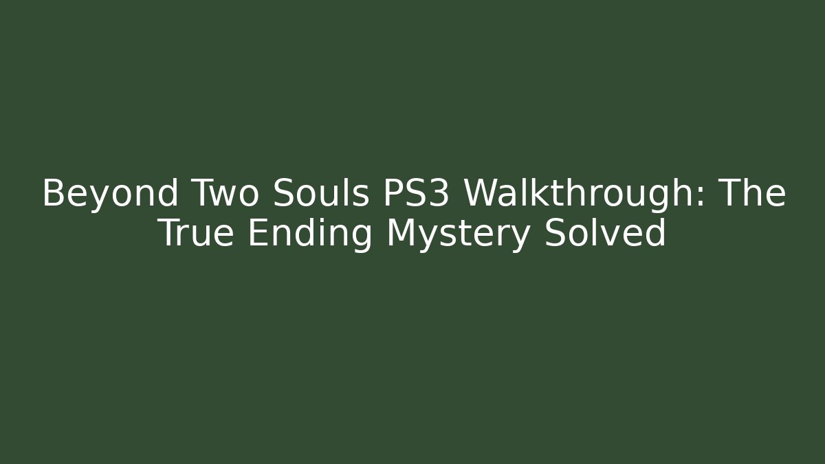 Beyond Two Souls PS3 Walkthrough: The True Ending Mystery Solved