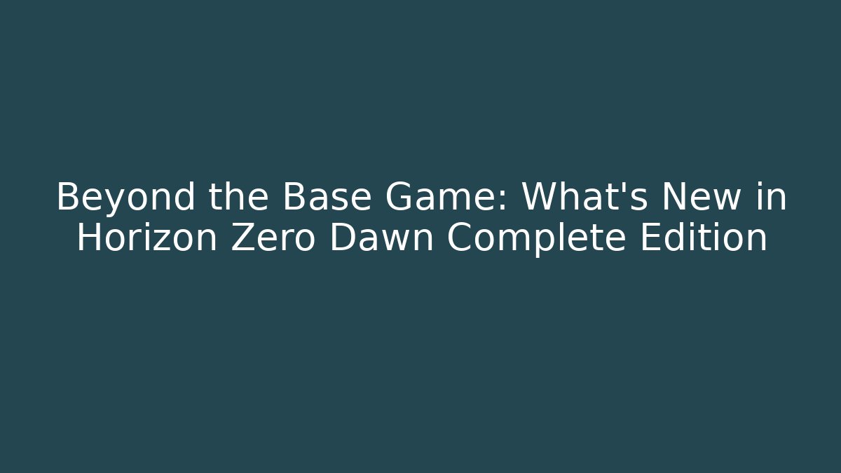Beyond the Base Game: What's New in Horizon Zero Dawn Complete Edition