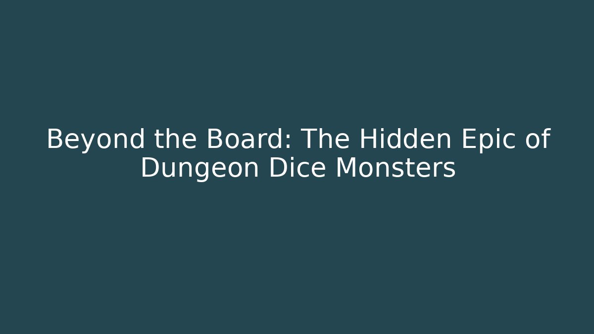 Beyond the Board: The Hidden Epic of Dungeon Dice Monsters
