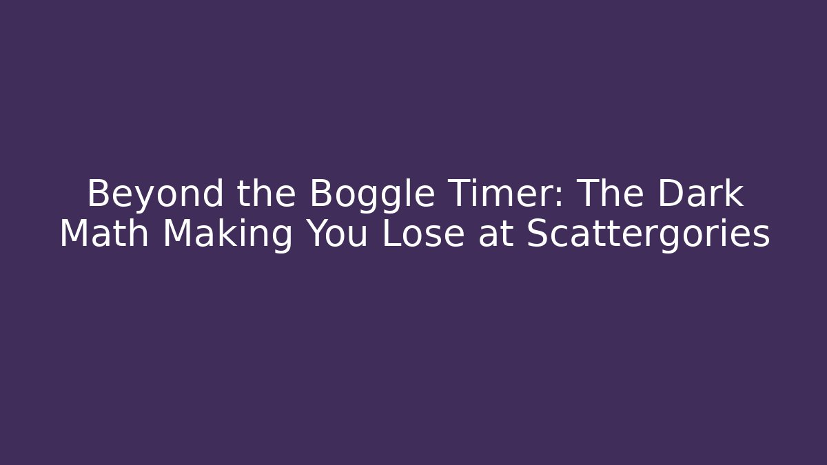 Beyond the Boggle Timer: The Dark Math Making You Lose at Scattergories