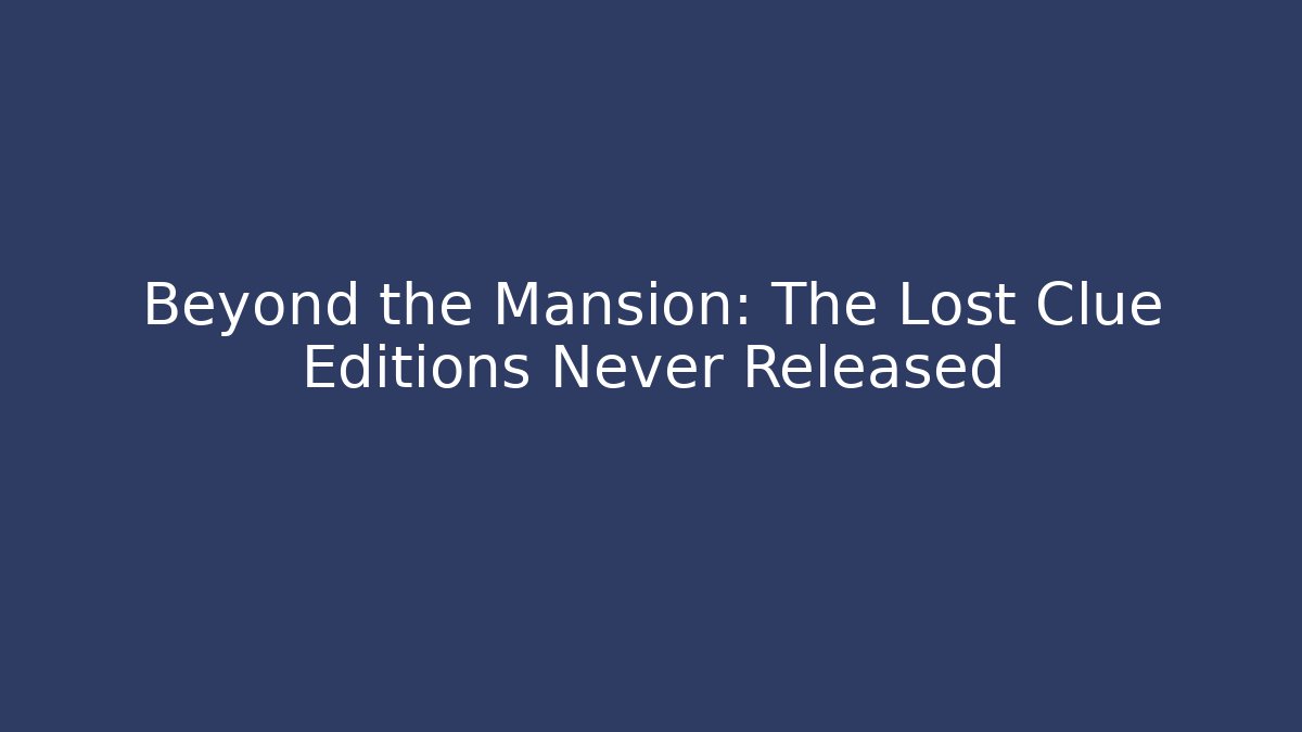 Beyond the Mansion: The Lost Clue Editions Never Released - Felix Cat Insurance