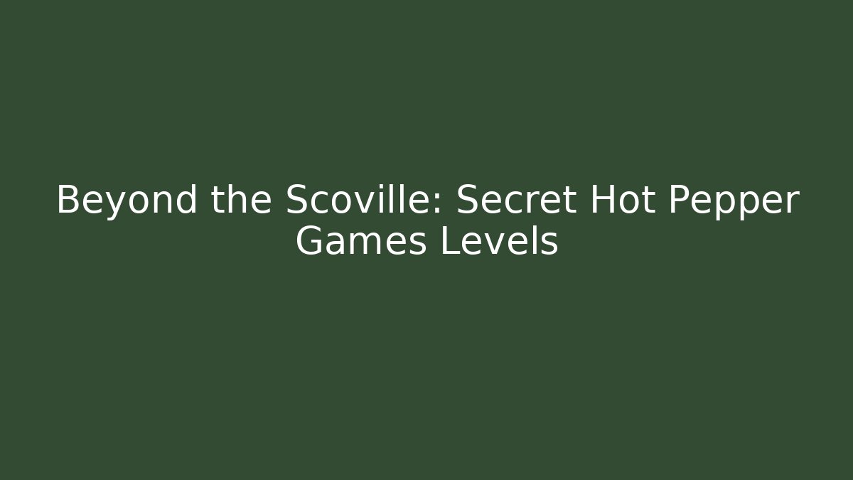 Beyond the Scoville: Secret Hot Pepper Games Levels