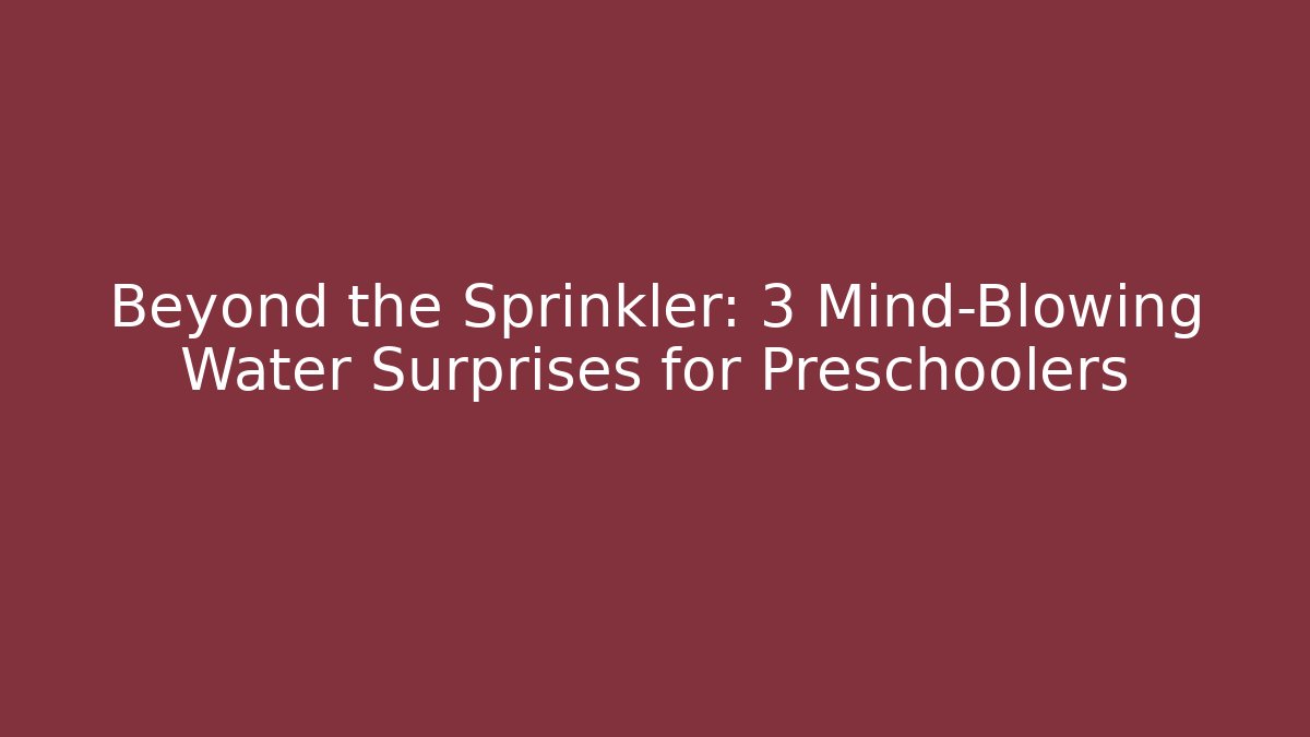 Beyond the Sprinkler: 3 Mind-Blowing Water Surprises for Preschoolers