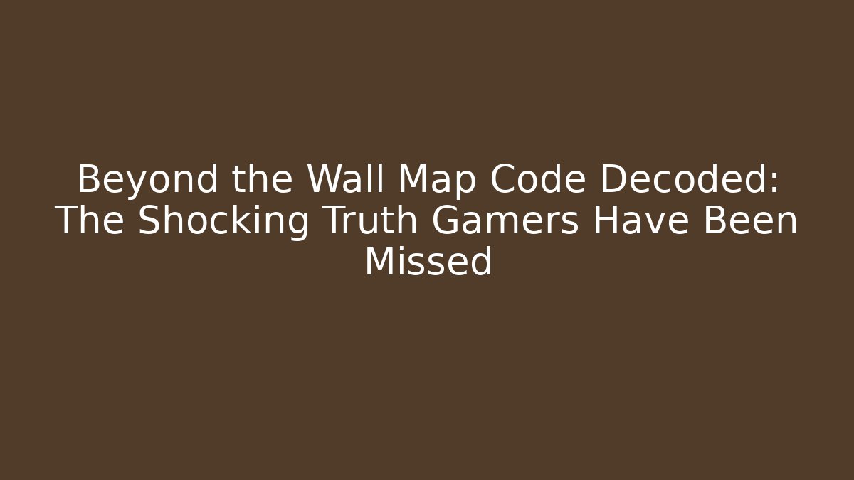 Beyond the Wall Map Code Decoded: The Shocking Truth Gamers Have Been Missed