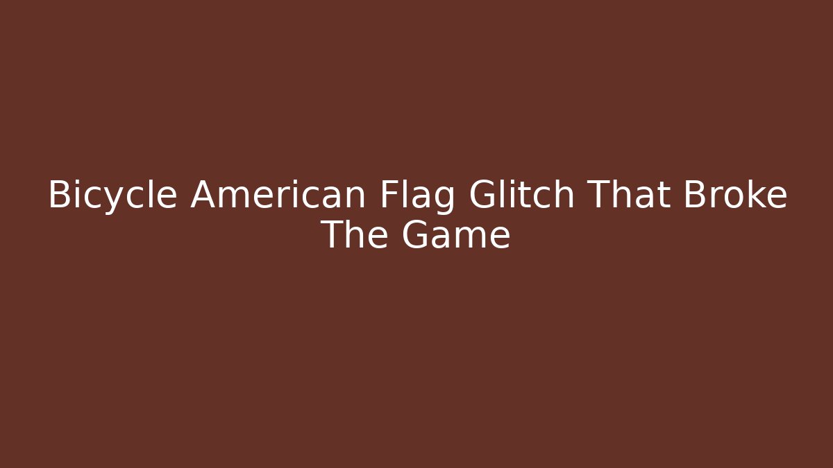 Bicycle American Flag Glitch That Broke The Game