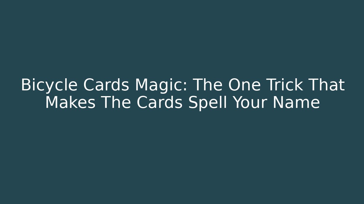 Bicycle Cards Magic: The One Trick That Makes The Cards Spell Your Name