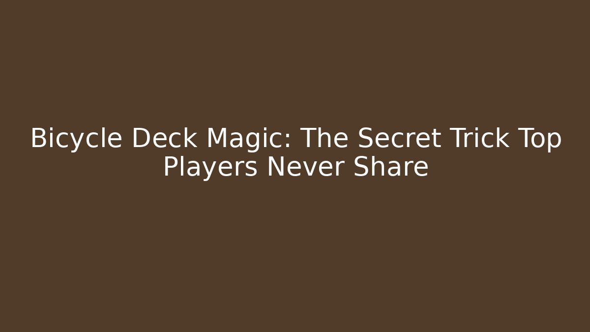 Bicycle Deck Magic: The Secret Trick Top Players Never Share