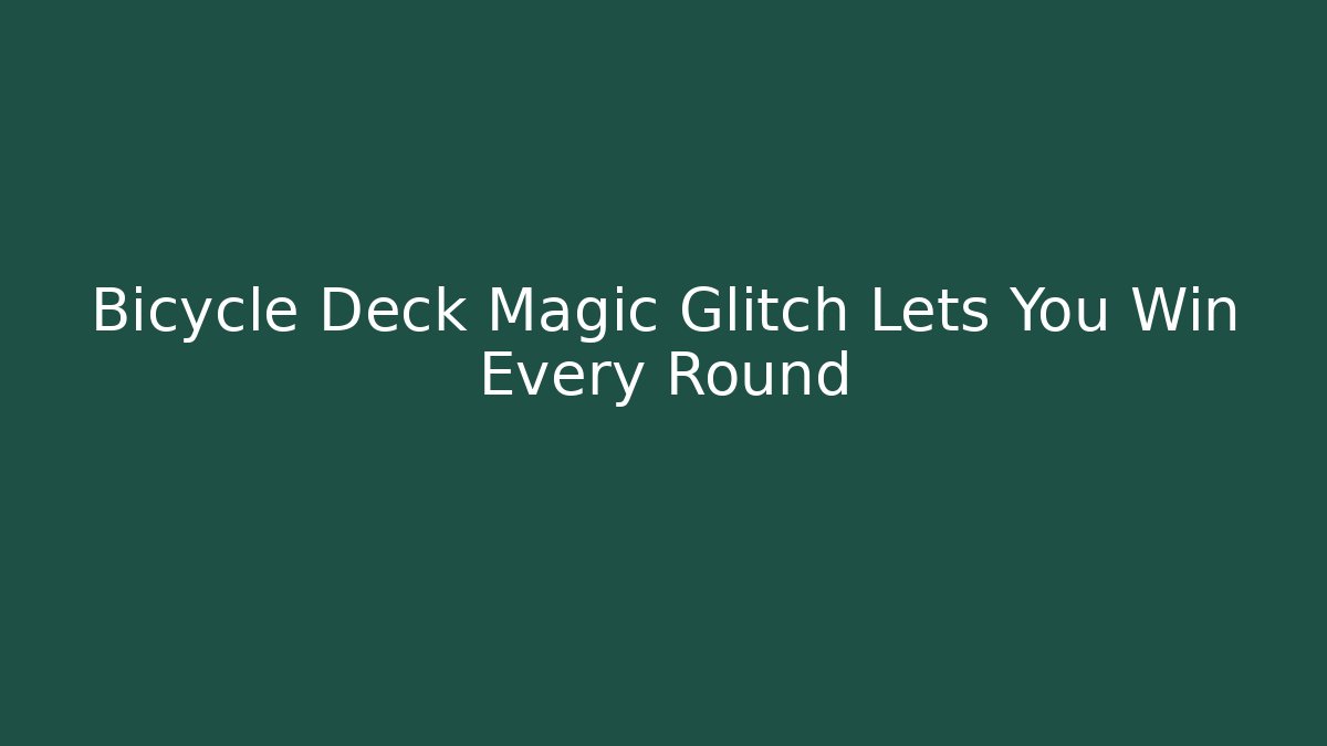 Bicycle Deck Magic Glitch Lets You Win Every Round