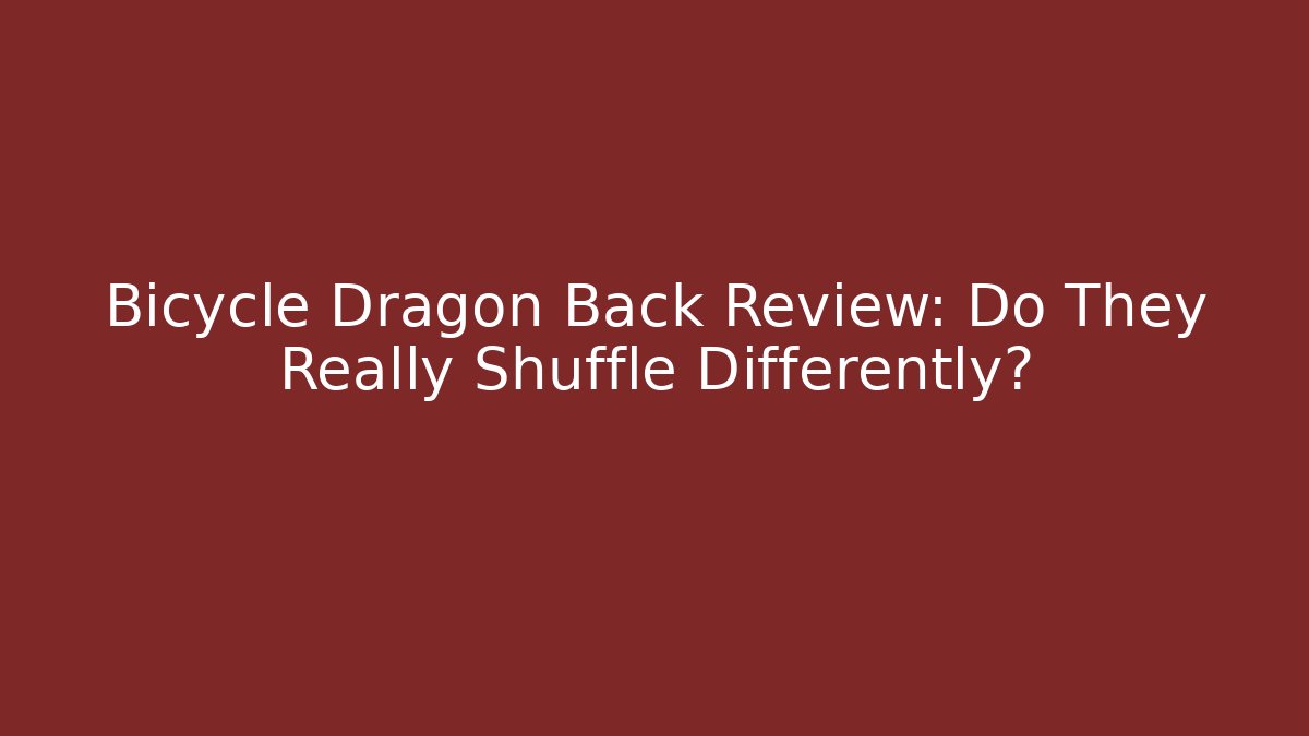 Bicycle Dragon Back Review: Do They Really Shuffle Differently? - Felix Cat Insurance