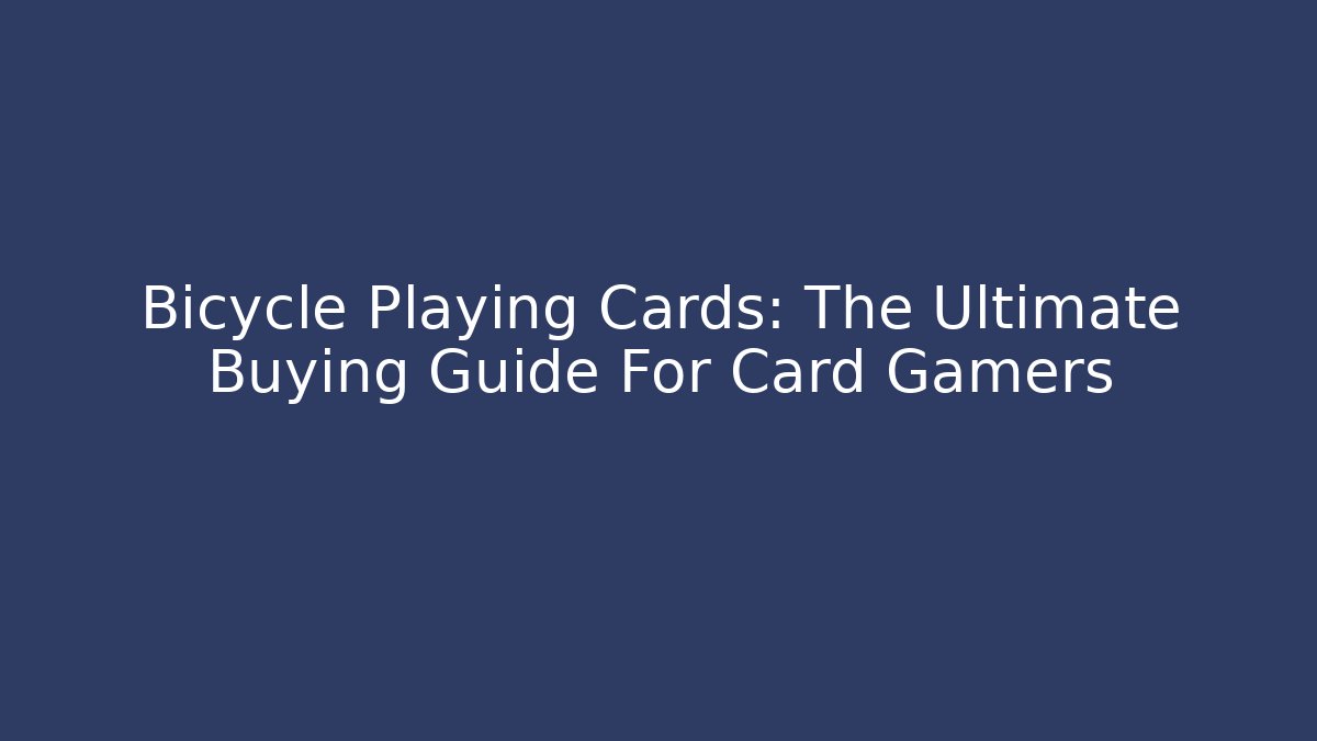 Bicycle Playing Cards: The Ultimate Buying Guide For Card Gamers