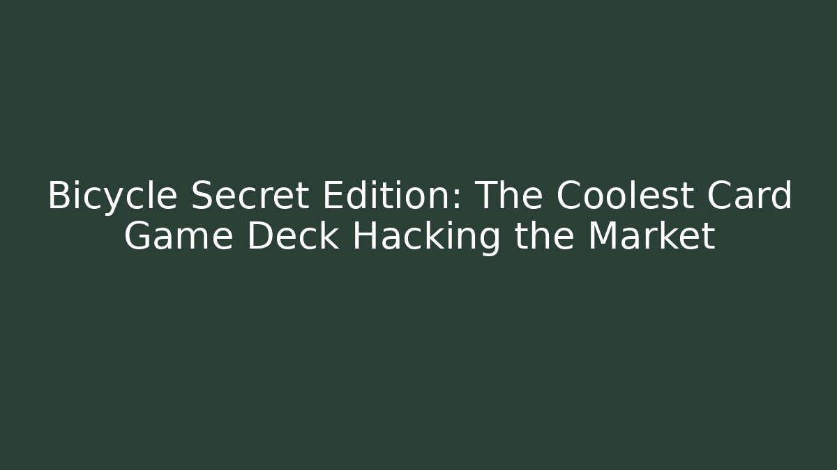 Bicycle Secret Edition: The Coolest Card Game Deck Hacking the Market