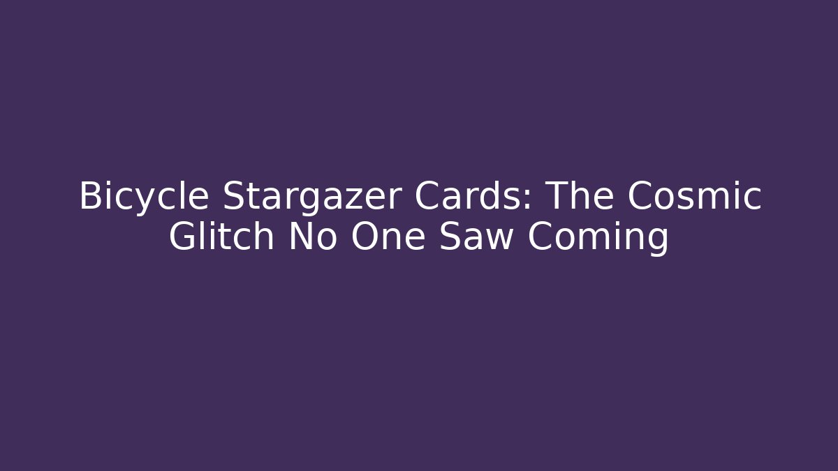 Bicycle Stargazer Cards: The Cosmic Glitch No One Saw Coming