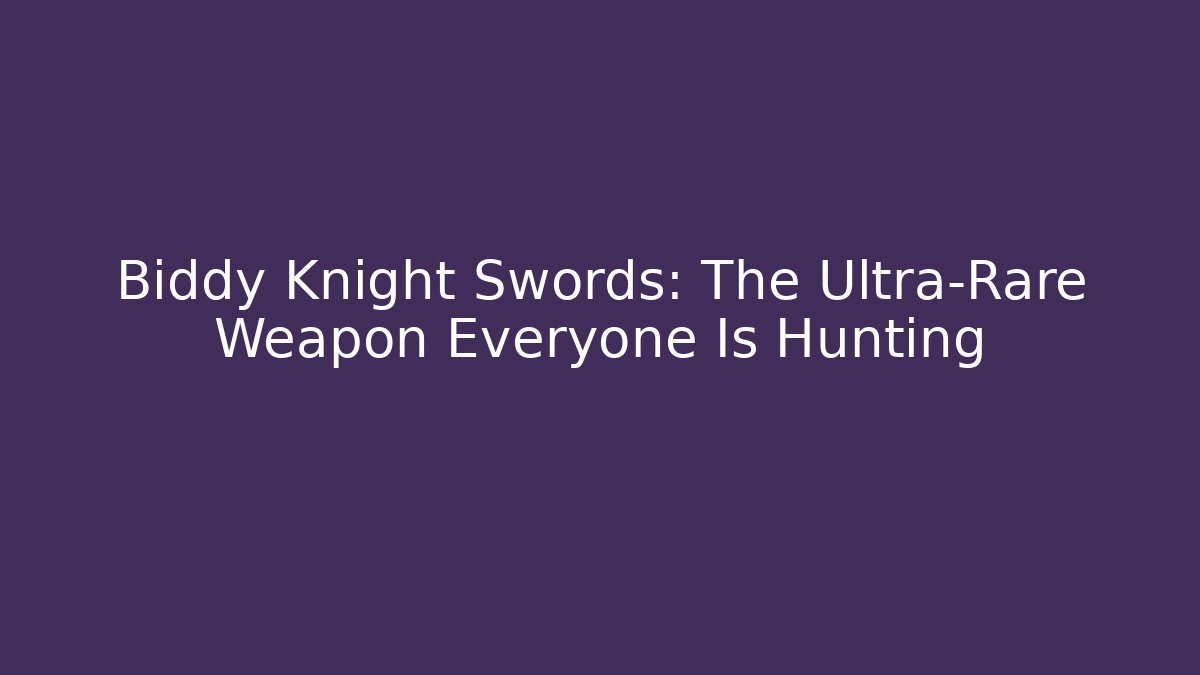 Biddy Knight Swords: The Ultra-Rare Weapon Everyone Is Hunting