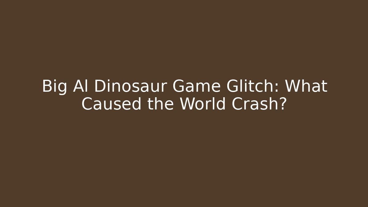 Big Al Dinosaur Game Glitch: What Caused the World Crash?