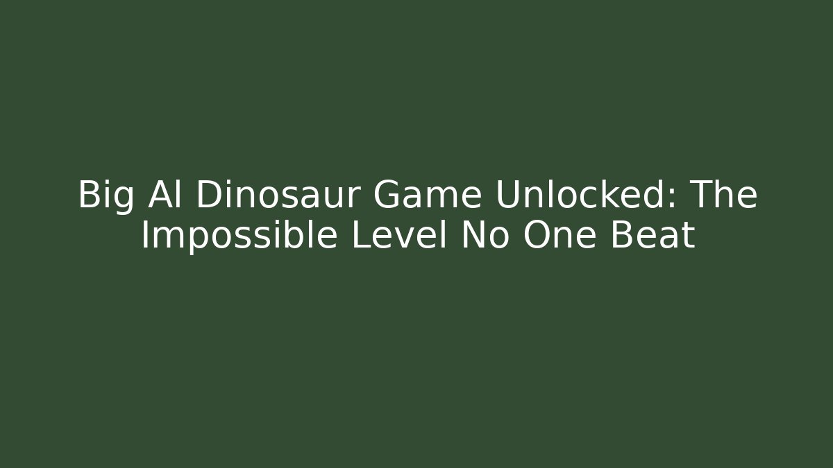 Big Al Dinosaur Game Unlocked: The Impossible Level No One Beat