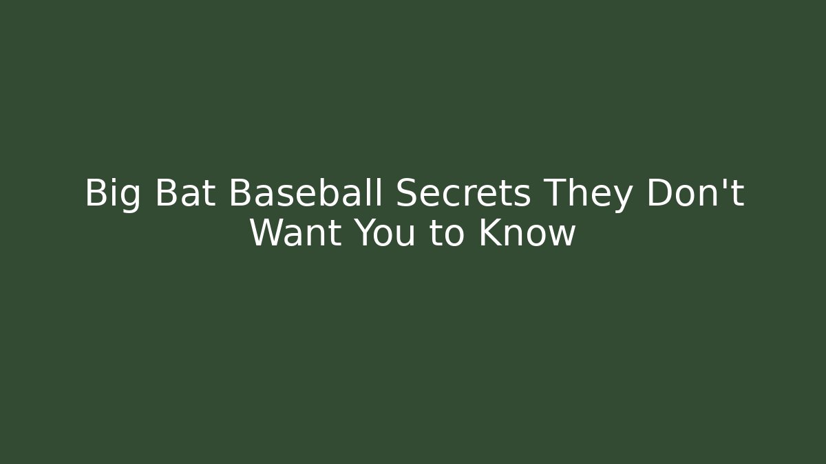 Big Bat Baseball Secrets They Don't Want You to Know