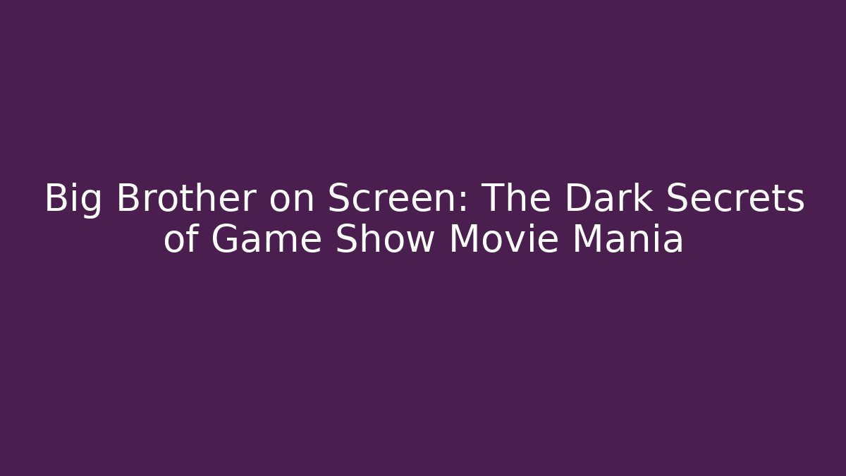 Big Brother on Screen: The Dark Secrets of Game Show Movie Mania - Felix Cat Insurance