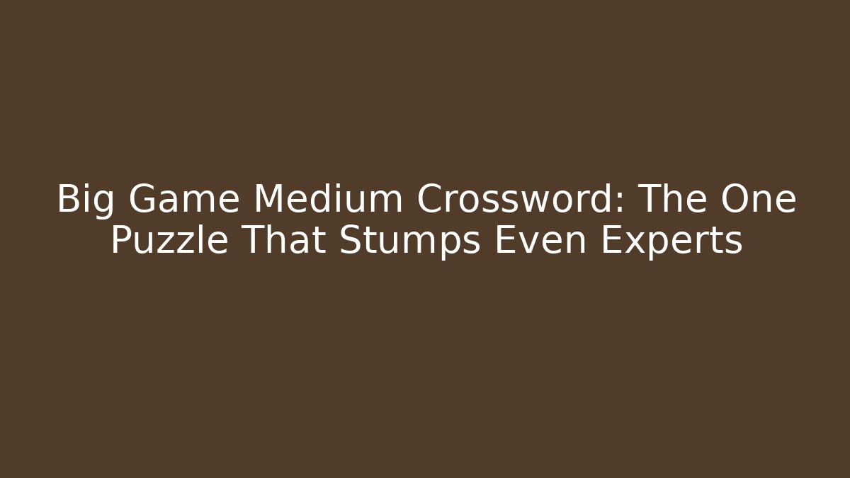 Big Game Medium Crossword: The One Puzzle That Stumps Even Experts