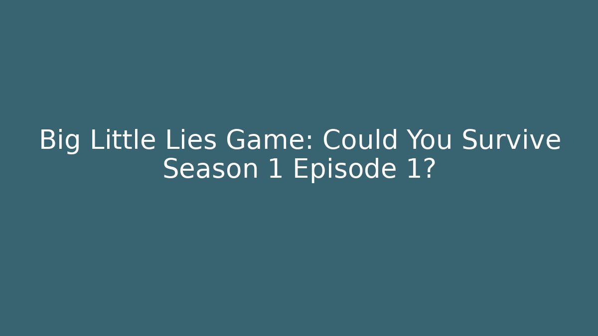 Big Little Lies Game: Could You Survive Season 1 Episode 1?