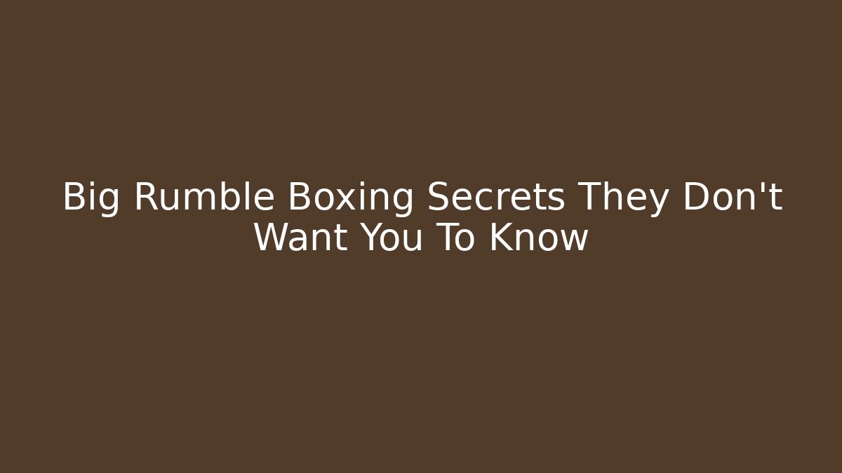 Big Rumble Boxing Secrets They Don’t Want You To Know