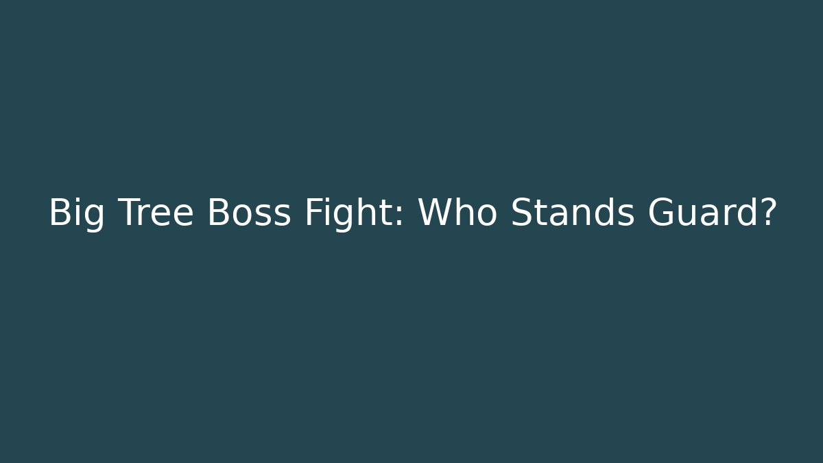 Big Tree Boss Fight: Who Stands Guard?