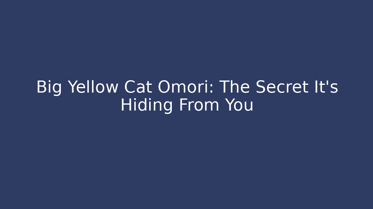 Big Yellow Cat Omori: The Secret It's Hiding From You