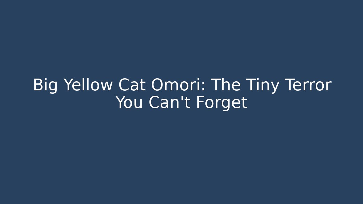 Big Yellow Cat Omori: The Tiny Terror You Can't Forget
