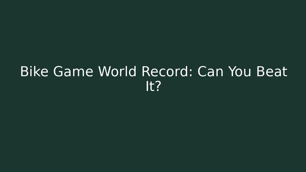 Bike Game World Record: Can You Beat It?