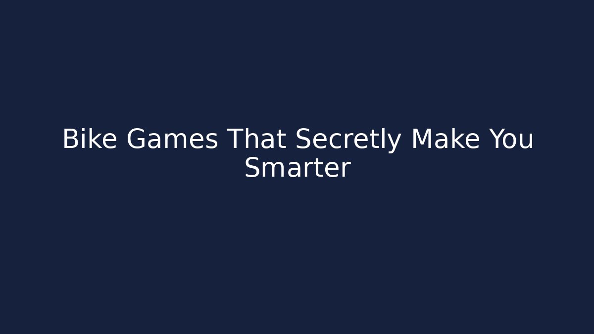 Bike Games That Secretly Make You Smarter