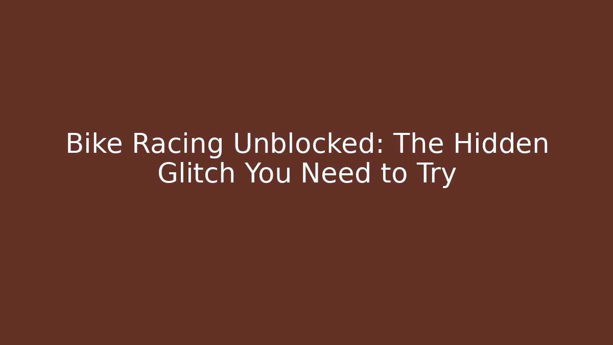 Bike Racing Unblocked: The Hidden Glitch You Need to Try