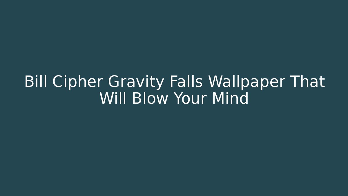 Bill Cipher Gravity Falls Wallpaper That Will Blow Your Mind