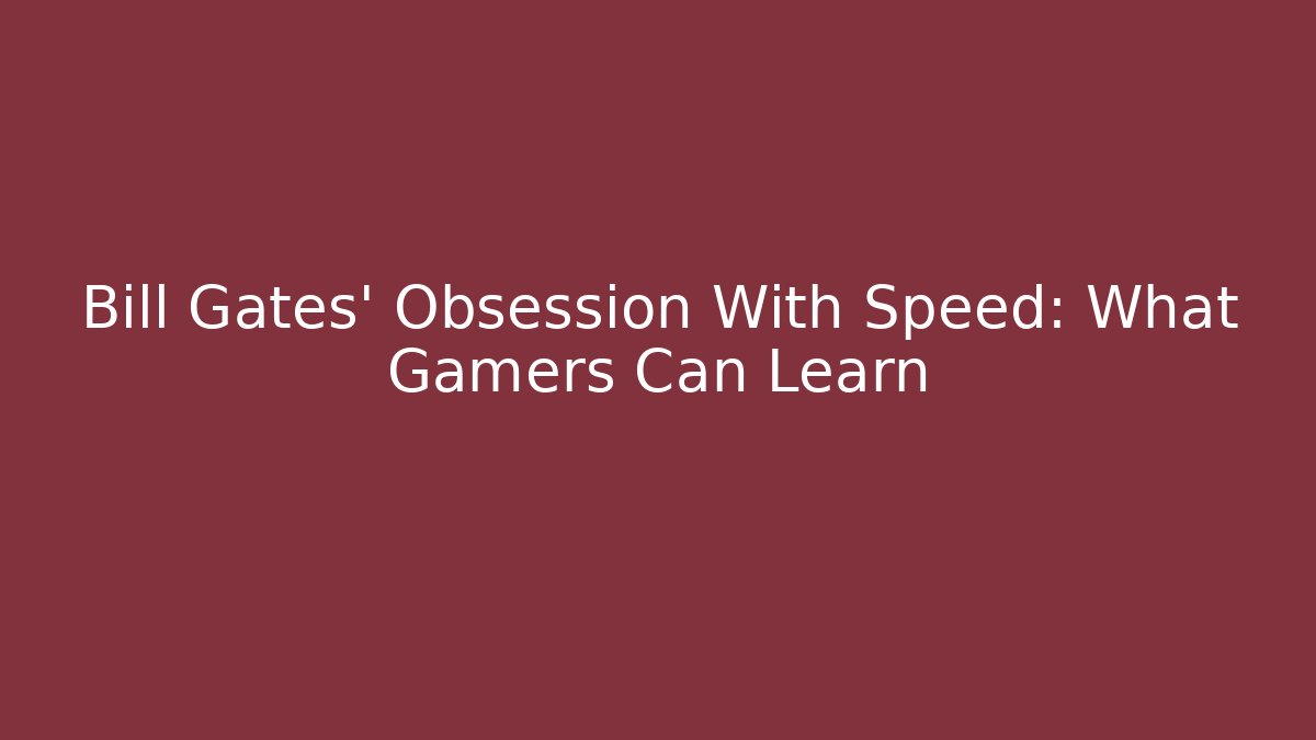 Bill Gates' Obsession With Speed: What Gamers Can Learn - Felix Cat Insurance