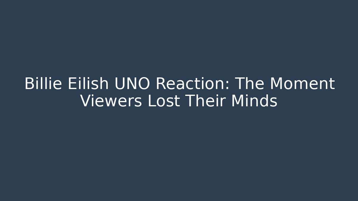 Billie Eilish UNO Reaction: The Moment Viewers Lost Their Minds - Felix Cat Insurance