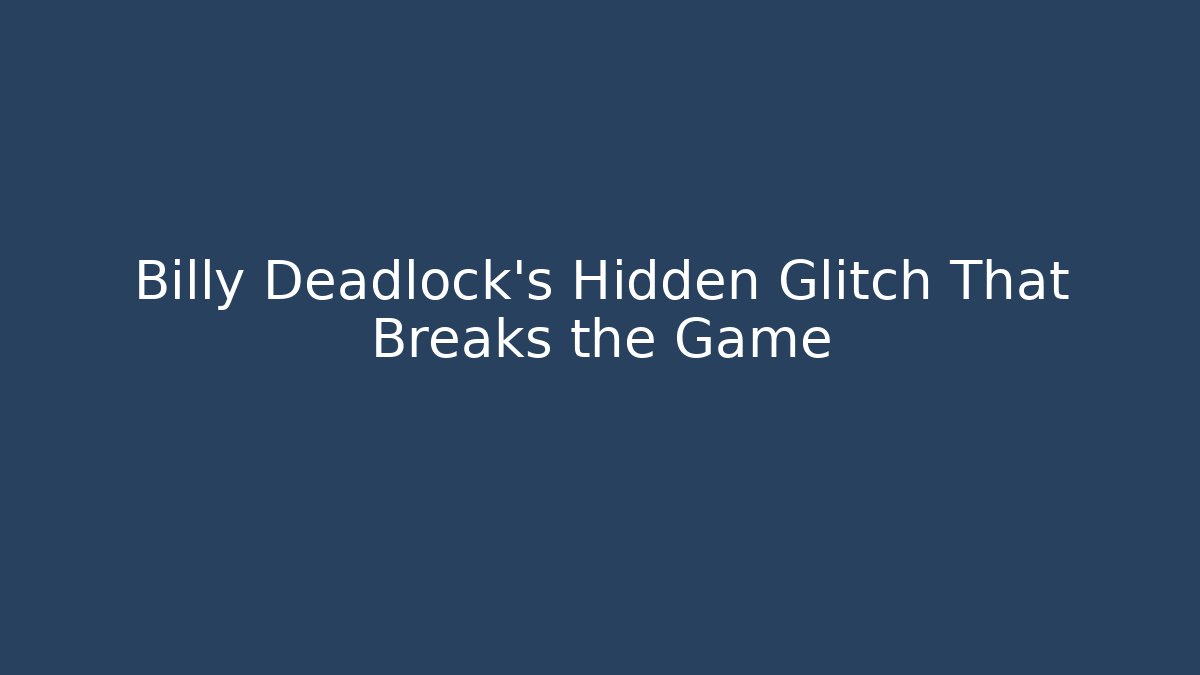 Billy Deadlock's Hidden Glitch That Breaks the Game
