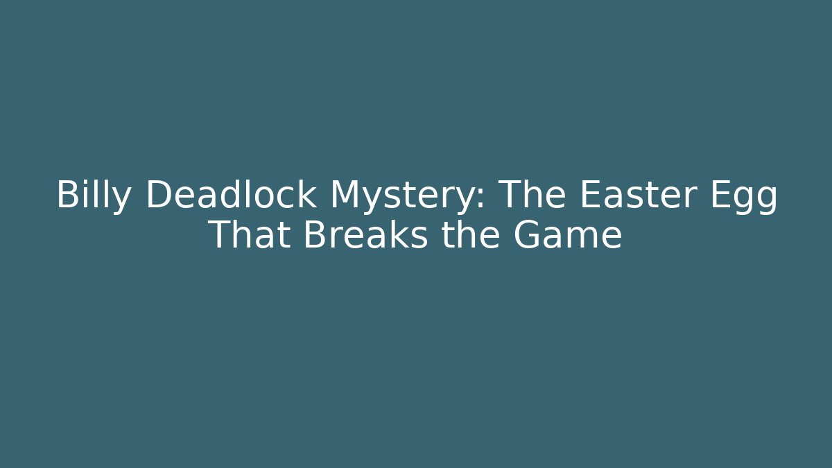 Billy Deadlock Mystery: The Easter Egg That Breaks the Game