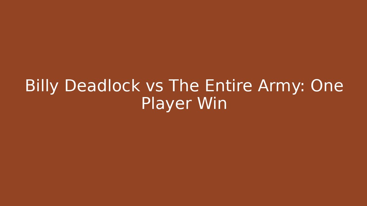Billy Deadlock vs The Entire Army: One Player Win