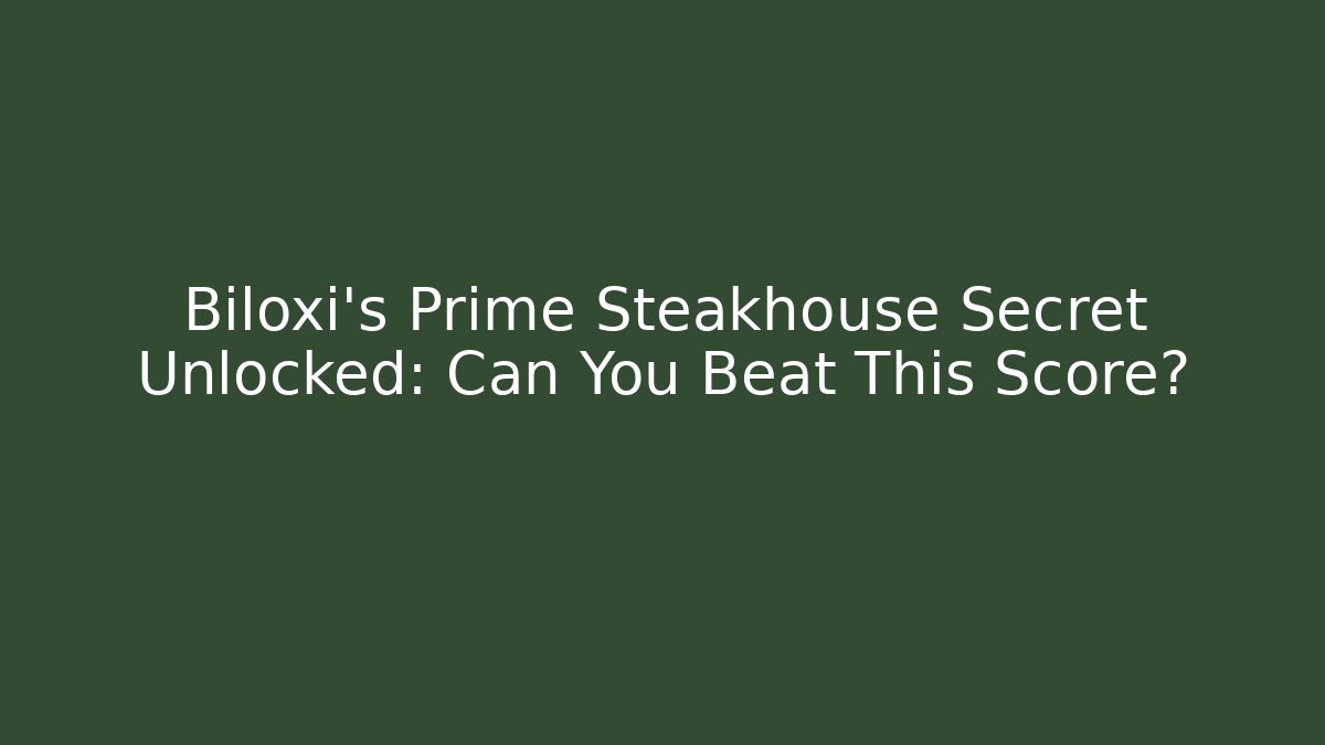 Biloxi's Prime Steakhouse Secret Unlocked: Can You Beat This Score?