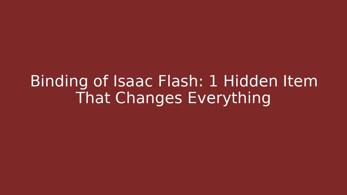 Binding of Isaac Flash: 1 Hidden Item That Changes Everything