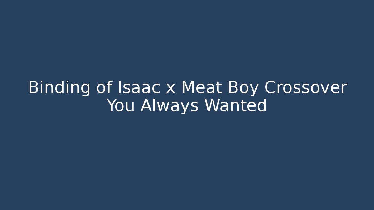 Binding of Isaac x Meat Boy Crossover You Always Wanted