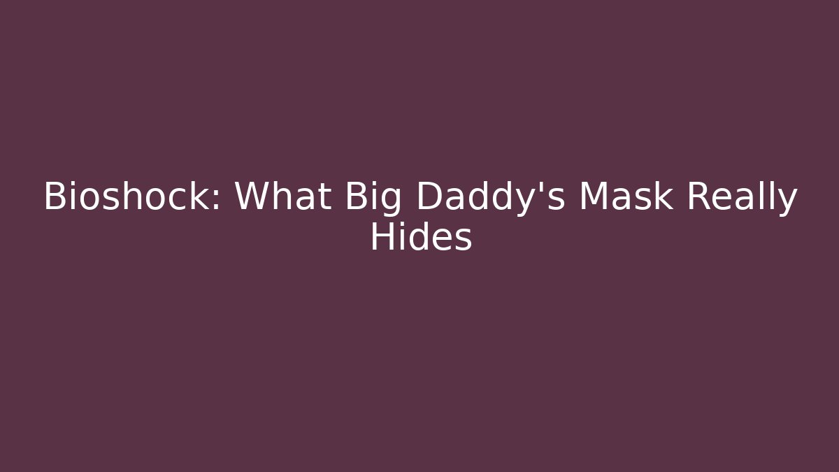 Bioshock: What Big Daddy's Mask Really Hides