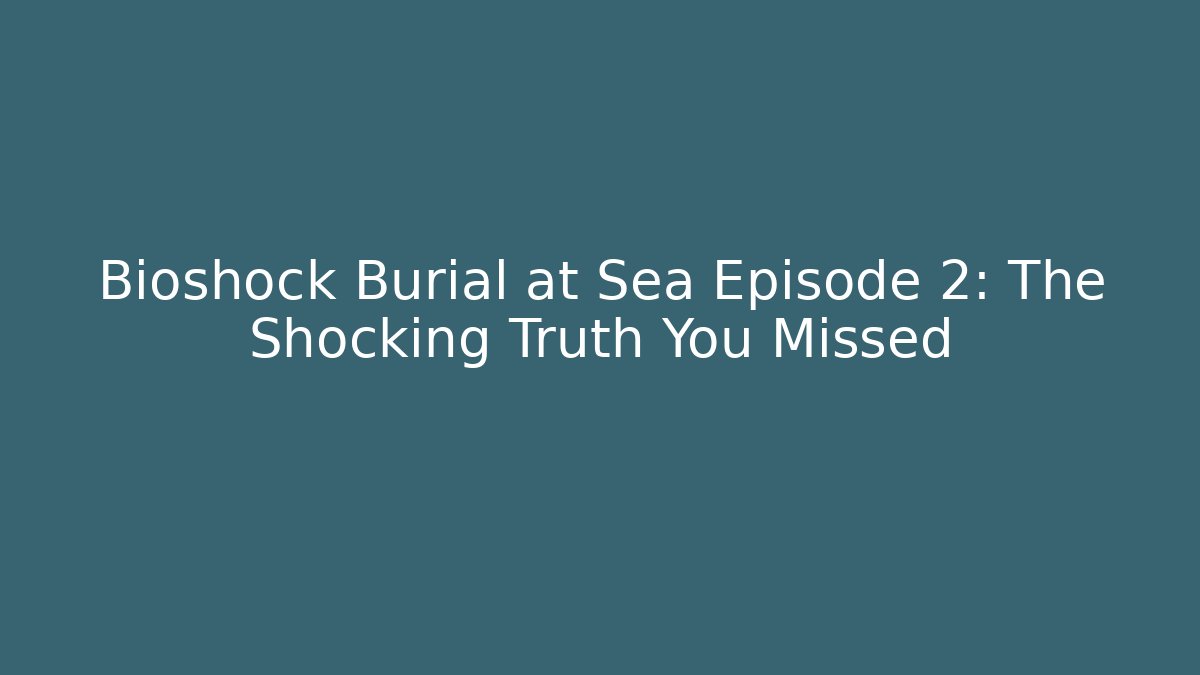 Bioshock Burial at Sea Episode 2: The Shocking Truth You Missed